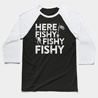 Here Fishy Fishy Fishy T-Shirt Fisherman Shirt Baseball T-Shirt